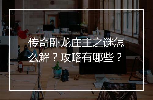 传奇卧龙庄主之谜怎么解？攻略有哪些？