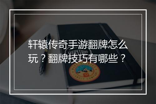 轩辕传奇手游翻牌怎么玩？翻牌技巧有哪些？
