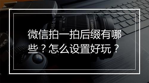 微信拍一拍后缀有哪些？怎么设置好玩？