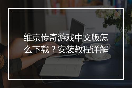 维京传奇游戏中文版怎么下载？安装教程详解