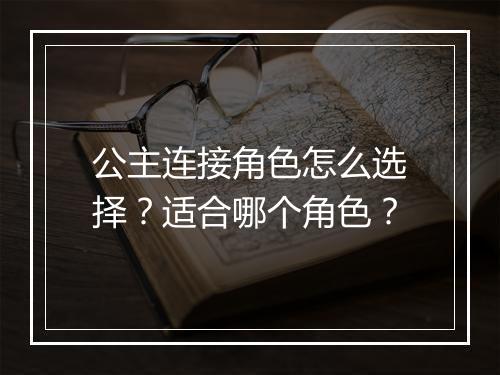 公主连接角色怎么选择？适合哪个角色？