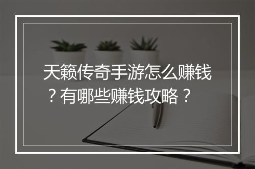 天籁传奇手游怎么赚钱？有哪些赚钱攻略？