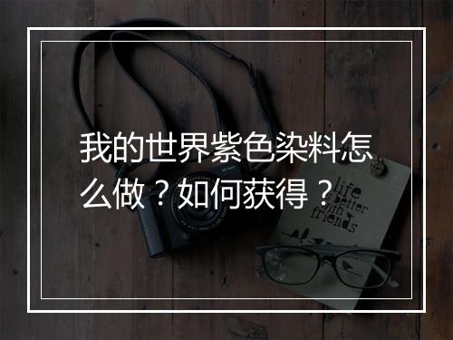 我的世界紫色染料怎么做？如何获得？