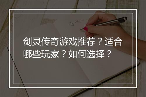 剑灵传奇游戏推荐？适合哪些玩家？如何选择？