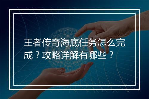 王者传奇海底任务怎么完成？攻略详解有哪些？