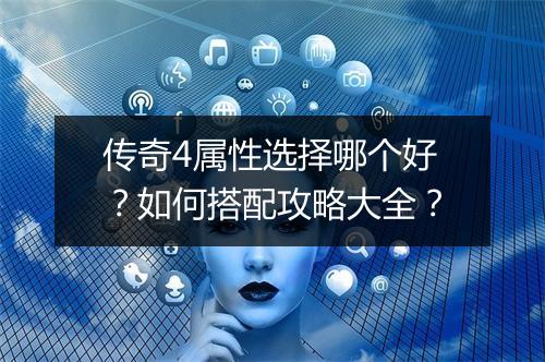 传奇4属性选择哪个好？如何搭配攻略大全？