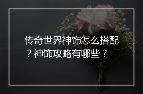 传奇世界神饰怎么搭配？神饰攻略有哪些？