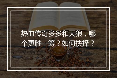 热血传奇多多和天狼，哪个更胜一筹？如何抉择？