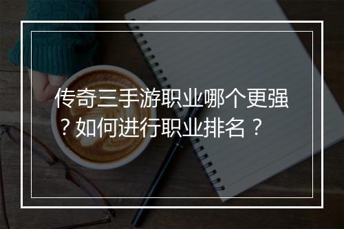 传奇三手游职业哪个更强？如何进行职业排名？