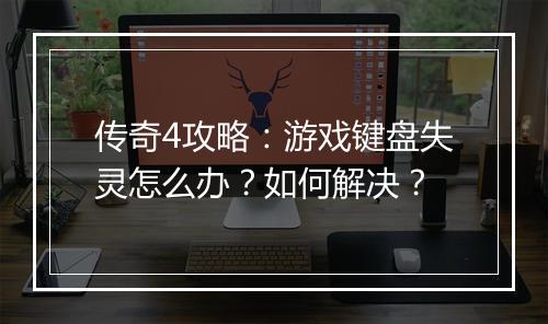 传奇4攻略：游戏键盘失灵怎么办？如何解决？