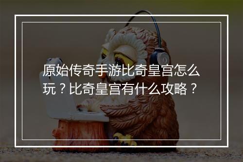 原始传奇手游比奇皇宫怎么玩？比奇皇宫有什么攻略？