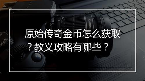 原始传奇金币怎么获取？教义攻略有哪些？