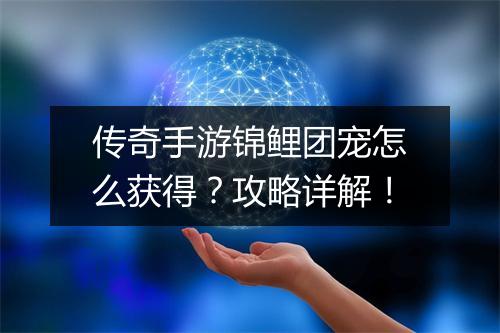 传奇手游锦鲤团宠怎么获得？攻略详解！