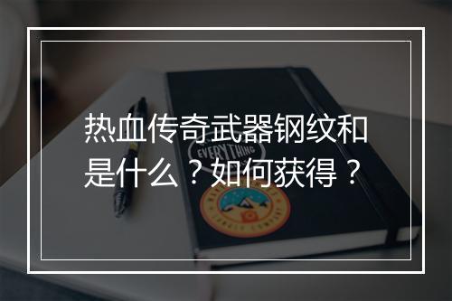 热血传奇武器钢纹和是什么？如何获得？