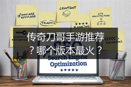 传奇刀哥手游推荐？哪个版本最火？
