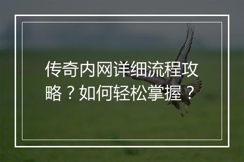 传奇内网详细流程攻略？如何轻松掌握？