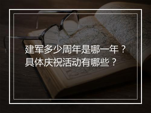 建军多少周年是哪一年？具体庆祝活动有哪些？