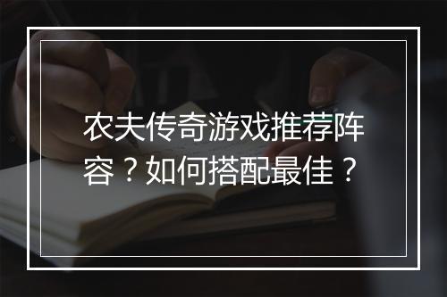 农夫传奇游戏推荐阵容？如何搭配最佳？
