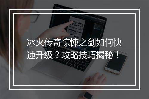 冰火传奇惊悚之剑如何快速升级？攻略技巧揭秘！