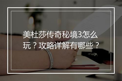 美杜莎传奇秘境3怎么玩？攻略详解有哪些？