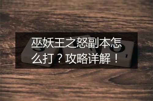 巫妖王之怒副本怎么打？攻略详解！