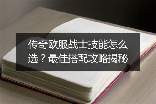 传奇欧服战士技能怎么选？最佳搭配攻略揭秘