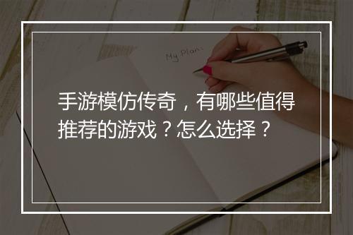 手游模仿传奇，有哪些值得推荐的游戏？怎么选择？