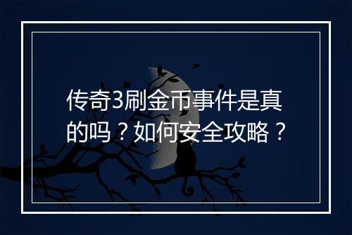 传奇3刷金币事件是真的吗？如何安全攻略？