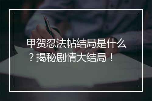 甲贺忍法帖结局是什么？揭秘剧情大结局！