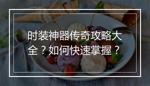 时装神器传奇攻略大全？如何快速掌握？