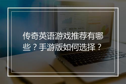 传奇英语游戏推荐有哪些？手游版如何选择？