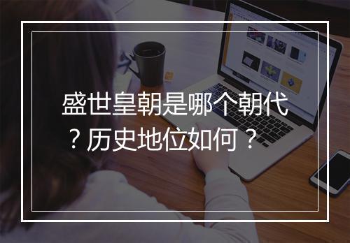 盛世皇朝是哪个朝代？历史地位如何？