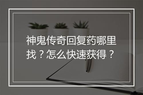 神鬼传奇回复药哪里找？怎么快速获得？