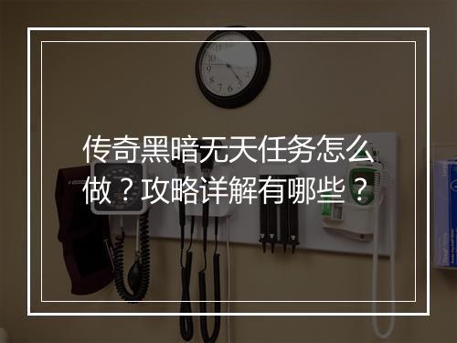 传奇黑暗无天任务怎么做？攻略详解有哪些？