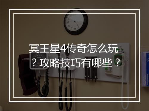 冥王星4传奇怎么玩？攻略技巧有哪些？