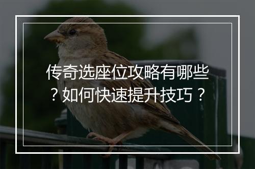 传奇选座位攻略有哪些？如何快速提升技巧？