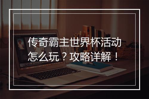 传奇霸主世界杯活动怎么玩？攻略详解！
