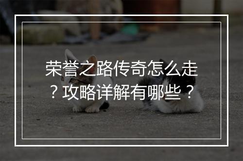 荣誉之路传奇怎么走？攻略详解有哪些？