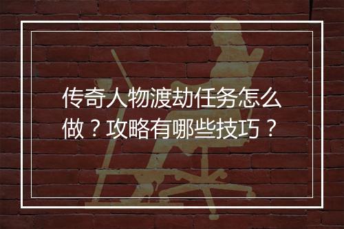 传奇人物渡劫任务怎么做？攻略有哪些技巧？