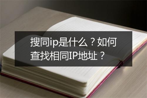 搜同ip是什么？如何查找相同IP地址？