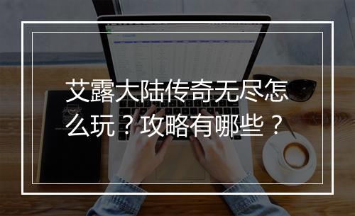 艾露大陆传奇无尽怎么玩？攻略有哪些？
