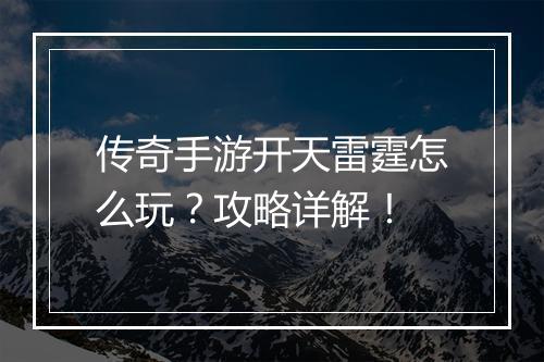 传奇手游开天雷霆怎么玩？攻略详解！