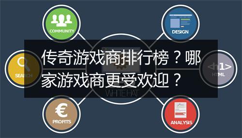 传奇游戏商排行榜？哪家游戏商更受欢迎？