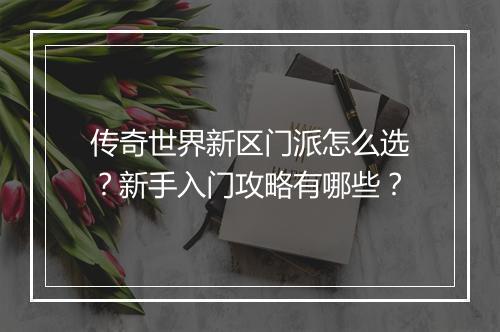 传奇世界新区门派怎么选？新手入门攻略有哪些？