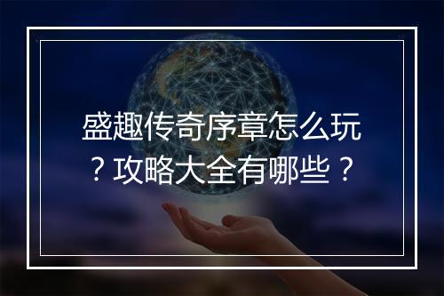盛趣传奇序章怎么玩？攻略大全有哪些？