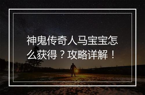 神鬼传奇人马宝宝怎么获得？攻略详解！