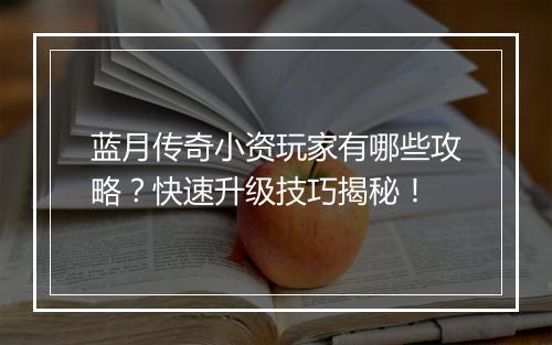 蓝月传奇小资玩家有哪些攻略？快速升级技巧揭秘！