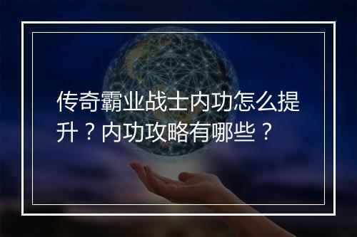 传奇霸业战士内功怎么提升？内功攻略有哪些？