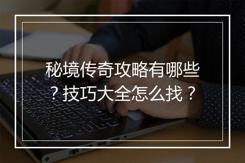 秘境传奇攻略有哪些？技巧大全怎么找？