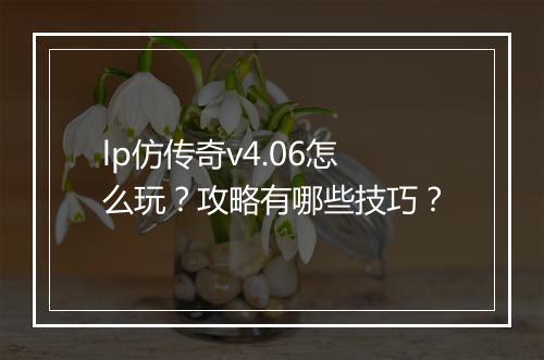 lp仿传奇v4.06怎么玩？攻略有哪些技巧？